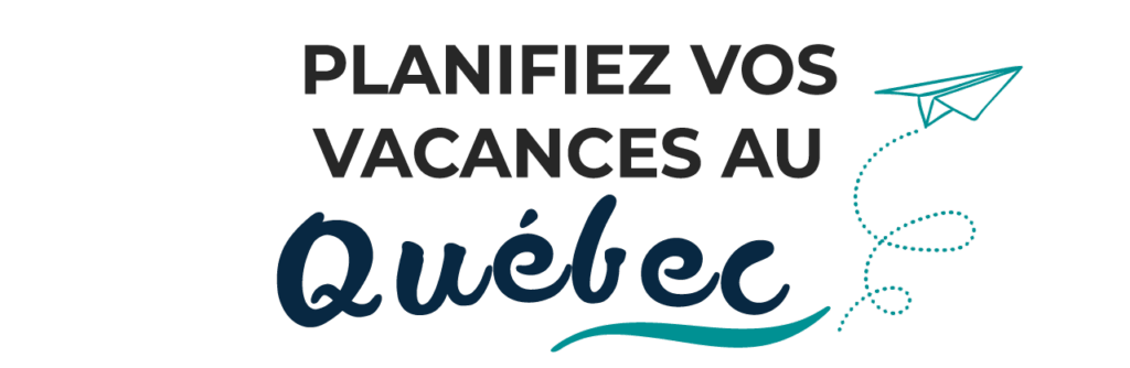 PLANIFIEZ VOS VACANCES AU QUÉBEC